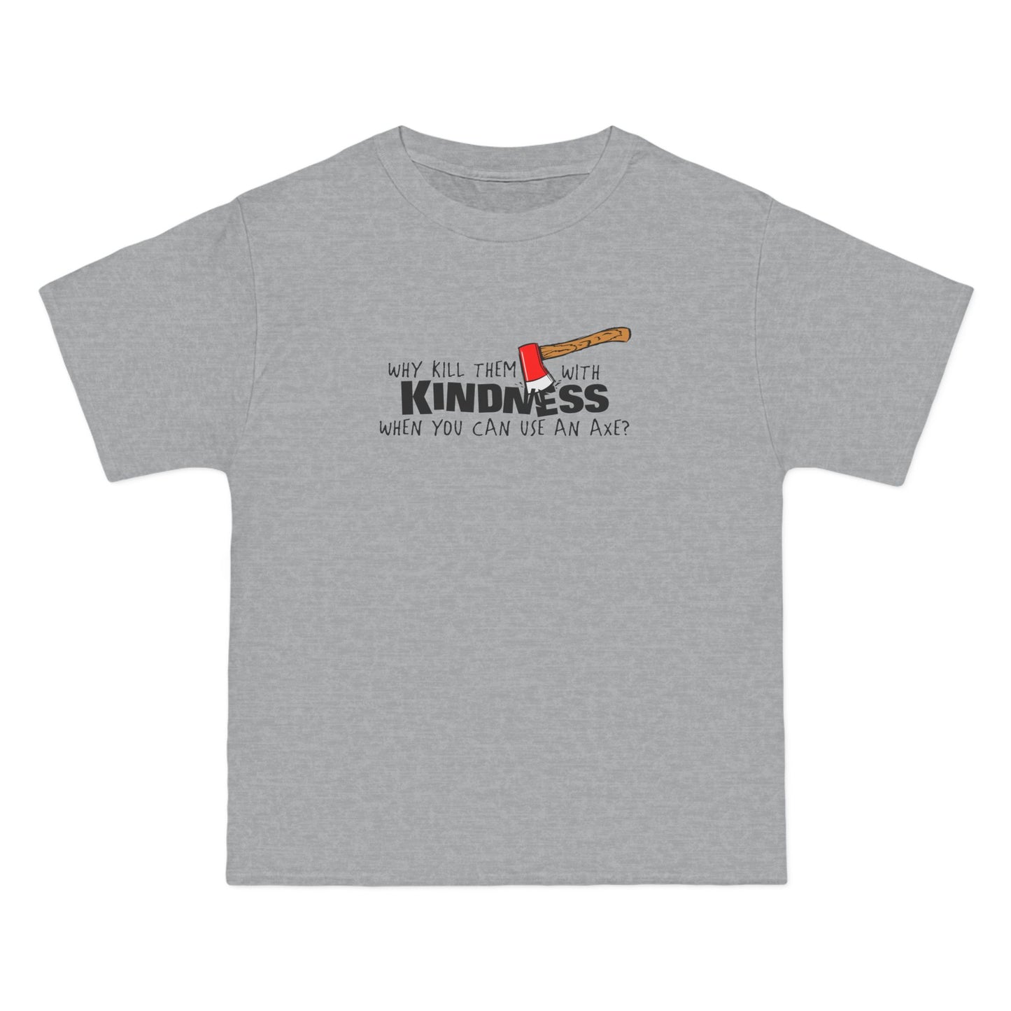 Why Kill Them With Kindness When You Can Use An Axe? - Men's Heavyweight T-Shirt
