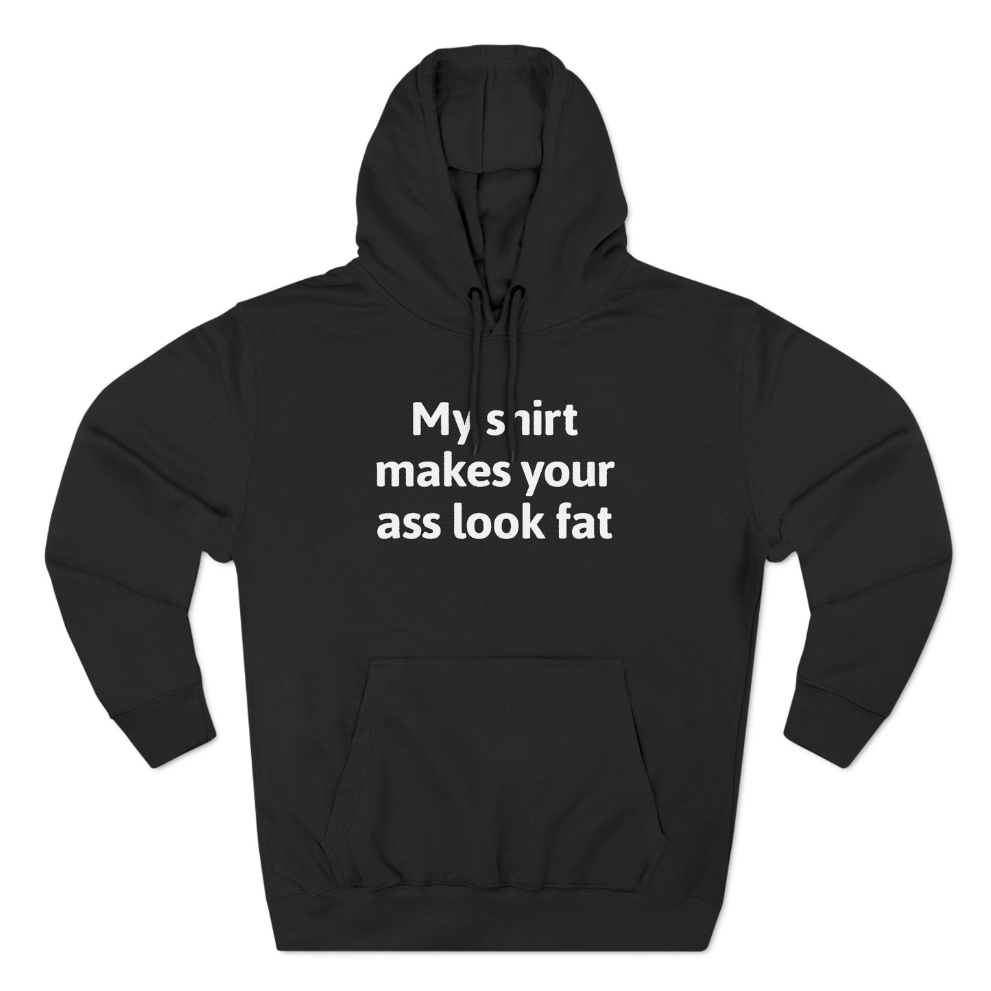 My Shirt Makes Your Ass Look Fat - Hoodie