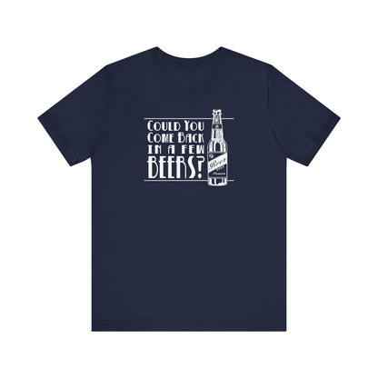 Could You Come Back In A Few Beers? - Men's T-Shirt