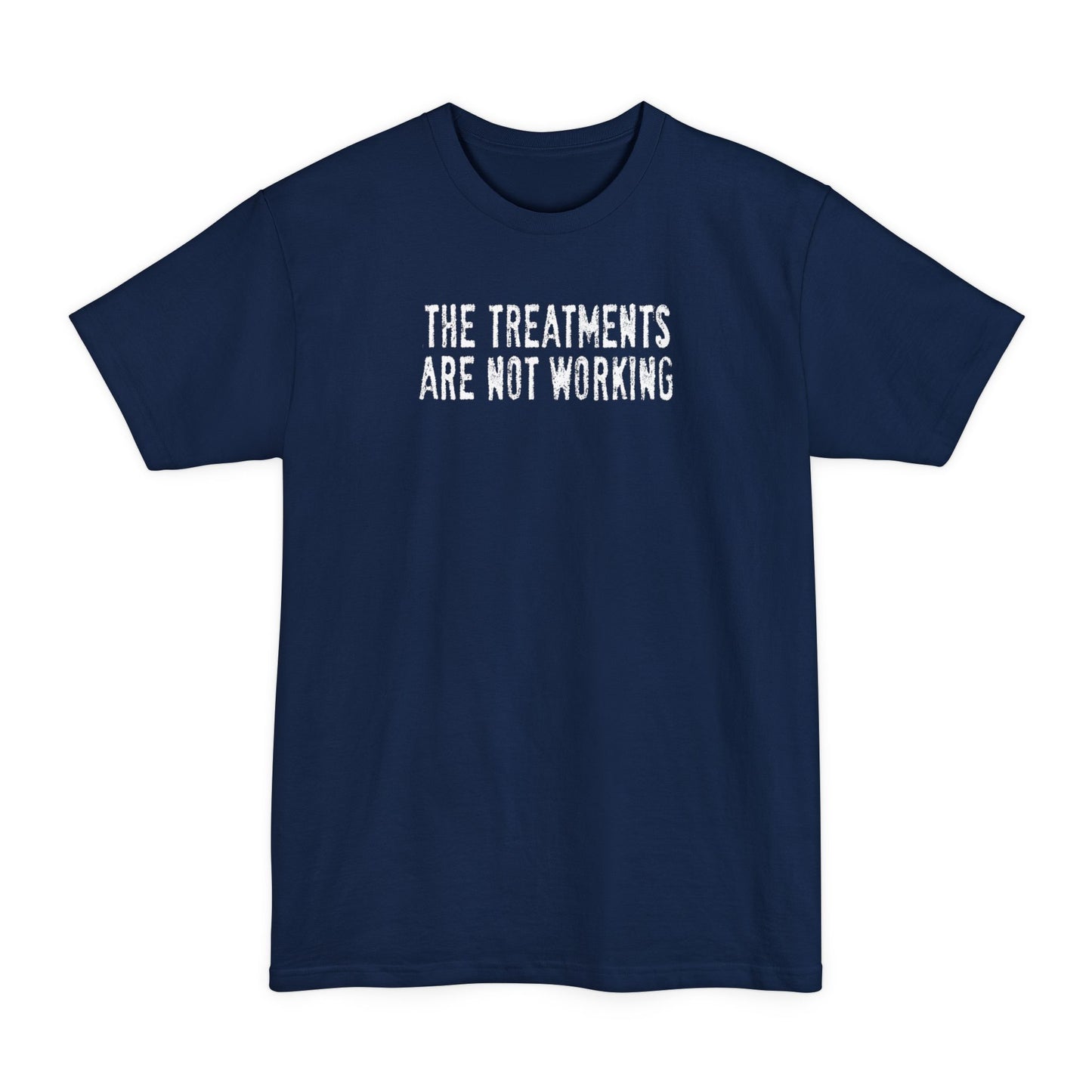 The Treatments Are Not Working - Men's Tall T-Shirt
