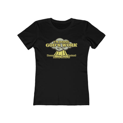 I'm Doing God's Work - Because That Lazy Bastard Never Does It  - Women’s T-Shirt
