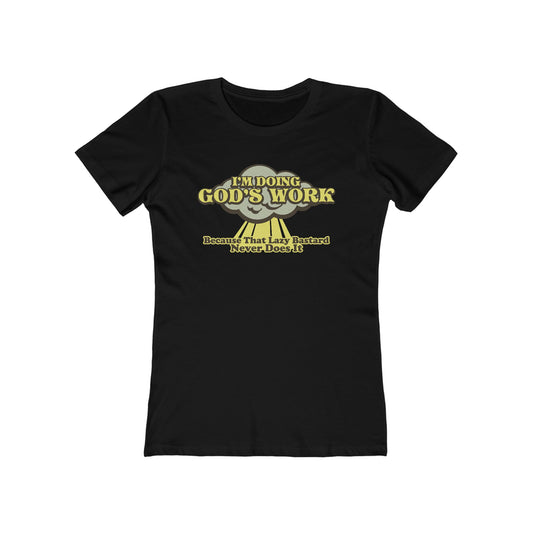 I'm Doing God's Work - Because That Lazy Bastard Never Does It  - Women’s T-Shirt