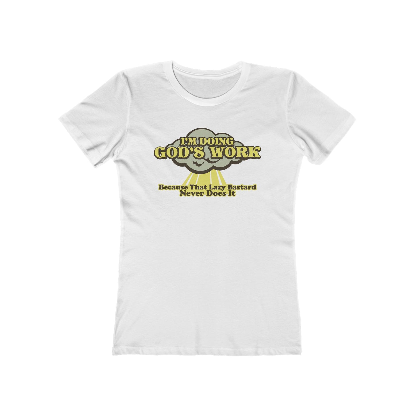 I'm Doing God's Work - Because That Lazy Bastard Never Does It  - Women’s T-Shirt
