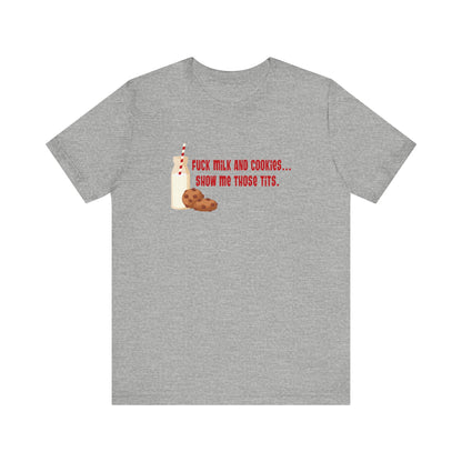 Fuck Milk And Cookies... Show My Those Tits. - Men's T-Shirt