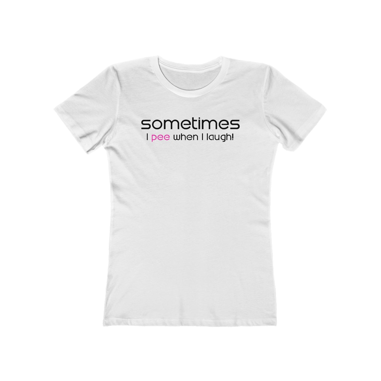 Sometimes I Pee When I Laugh  - Women’s T-Shirt