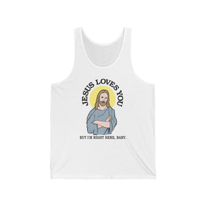 Jesus Loves You But I'm Right Here Baby.  - Unisex Tank