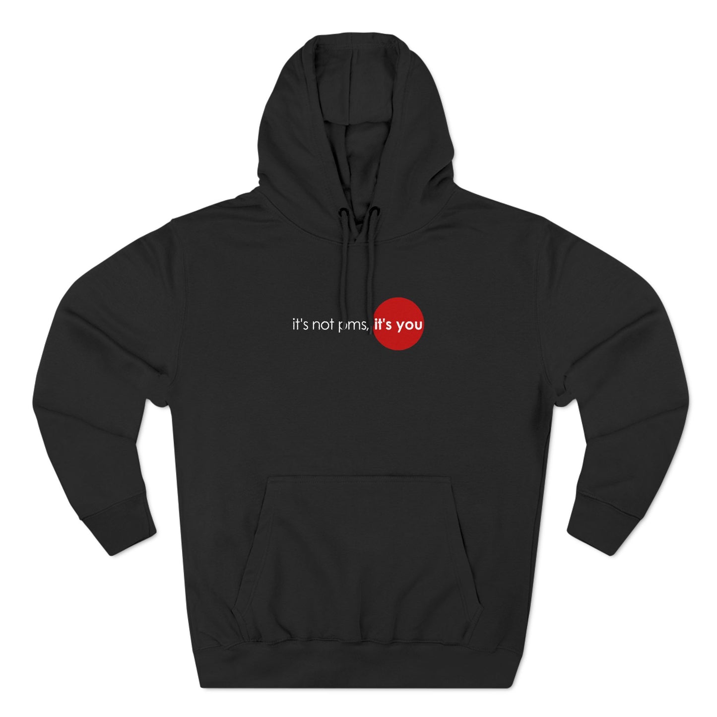 It's Not Pms - It's You - Hoodie