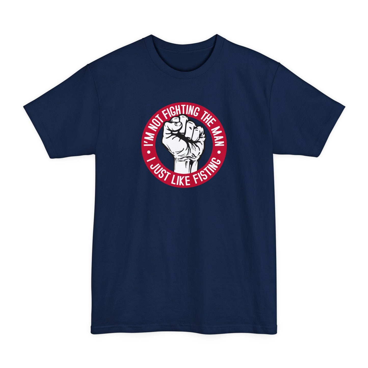 I'm Not Fighting The Man - I Just Like Fisting - Men's Tall T-Shirt