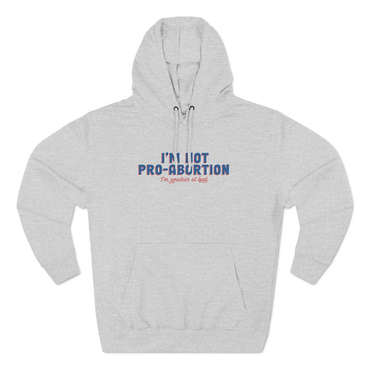 I'm Not Pro-Abortion. I'm Amateur At Best. - Hoodie