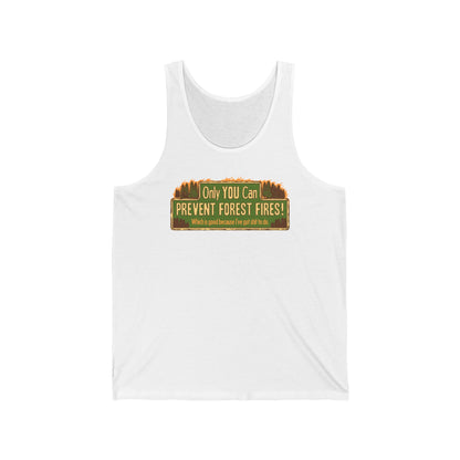 Only You Can Prevent Forest Fires! - Which Is Good Because I've Got Shit To Do - Unisex Tank