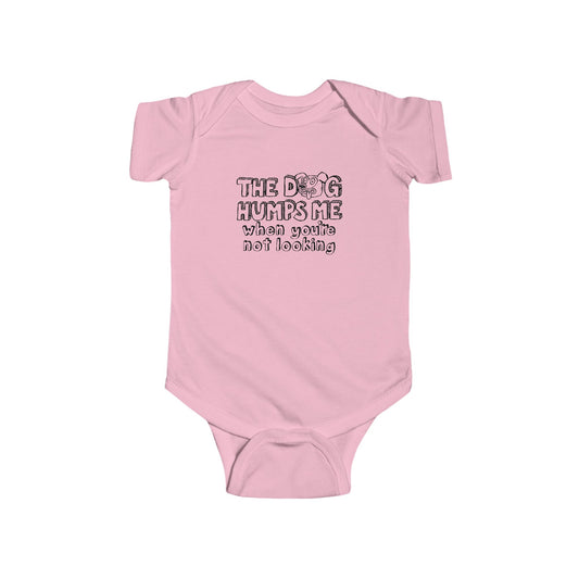 The Dog Humps Me When You're Not Looking  - Baby Onesie