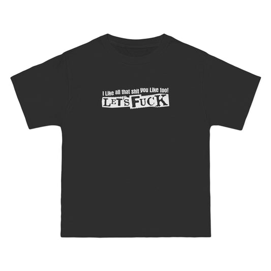 I Like All That Shit You Like Too! Let's Fuck! - Men's Heavyweight T-Shirt