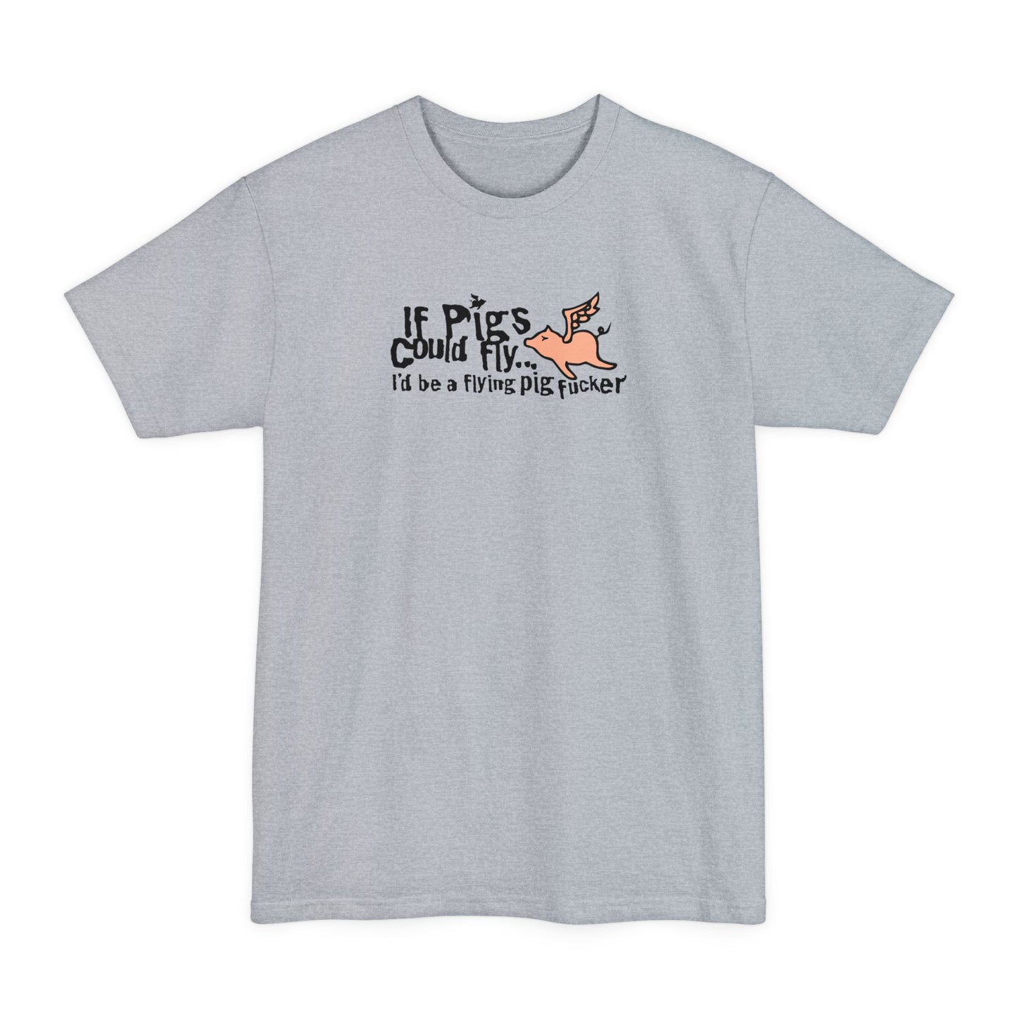If Pigs Could Fly I'd Be A Flying Pig Fucker - Men's Tall T-Shirt