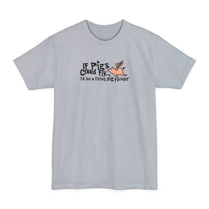 If Pigs Could Fly I'd Be A Flying Pig Fucker - Men's Tall T-Shirt