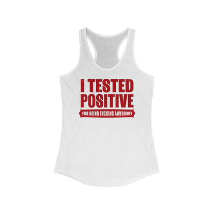 I Tested Positive For Being Fucking Awesome. - Women’s Racerback Tank