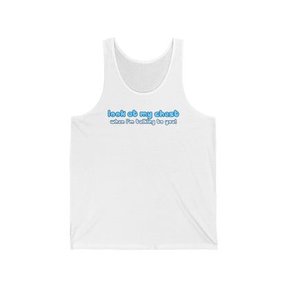Look At My Chest When You're Talking To Me - Unisex Tank