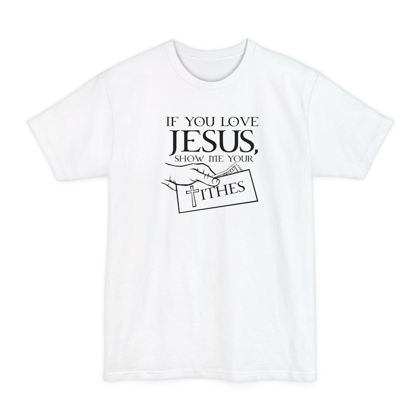 If You Love Jesus Show Me Your Tithes - Men's Tall T-Shirt