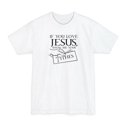 If You Love Jesus Show Me Your Tithes - Men's Tall T-Shirt