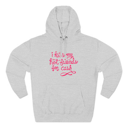 I Kiss My Hot Friends For Cash - Hoodie
