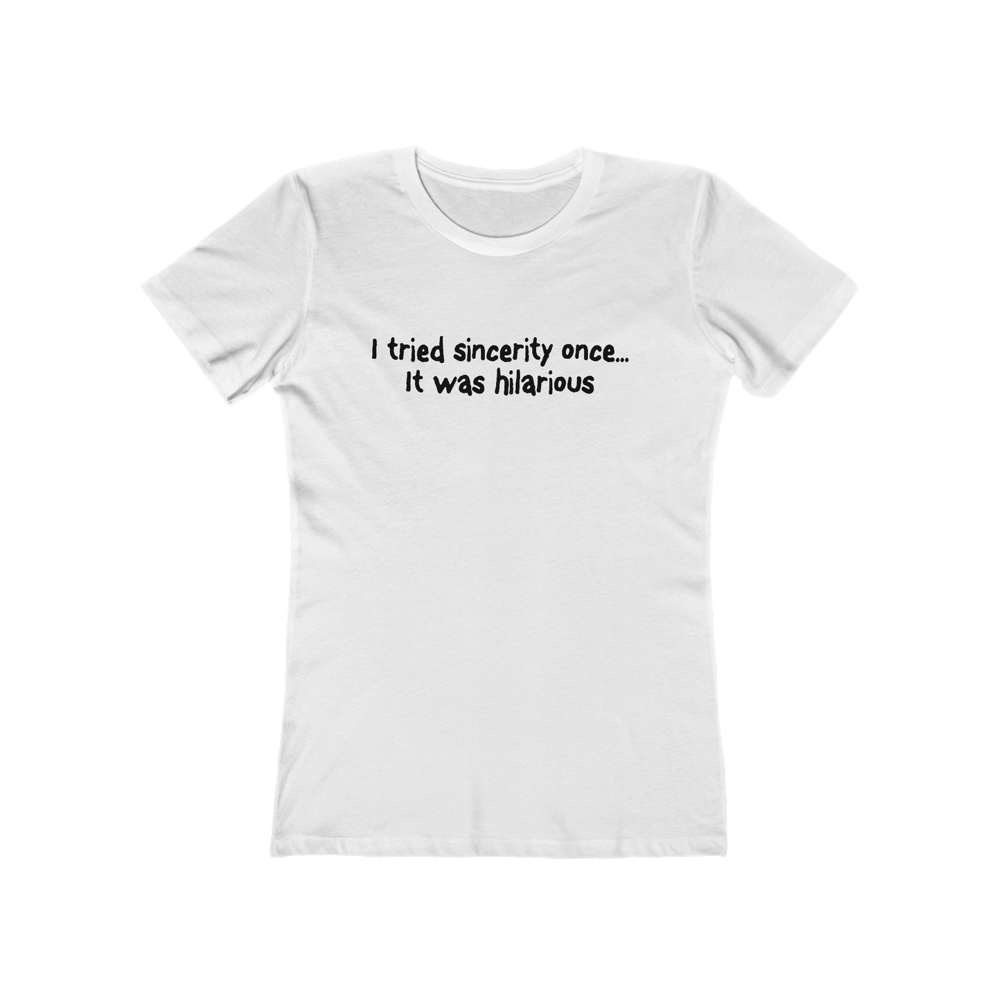 I Tried Sincerity Once... It Was Hilarious  - Women’s T-Shirt