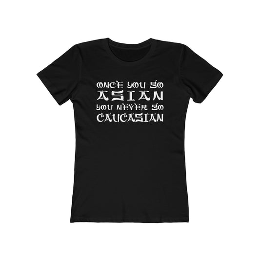 Once You Go Asian You Never Go Caucasian - Women’s T-Shirt