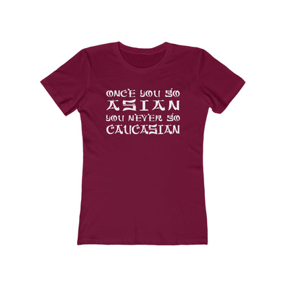 Once You Go Asian You Never Go Caucasian - Women’s T-Shirt