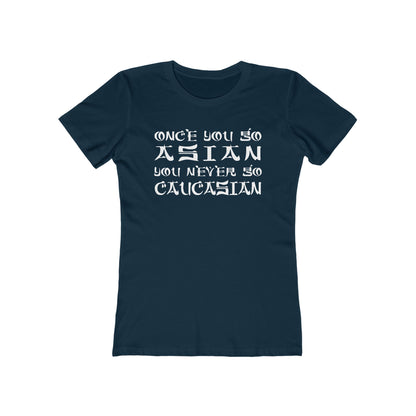 Once You Go Asian You Never Go Caucasian - Women’s T-Shirt