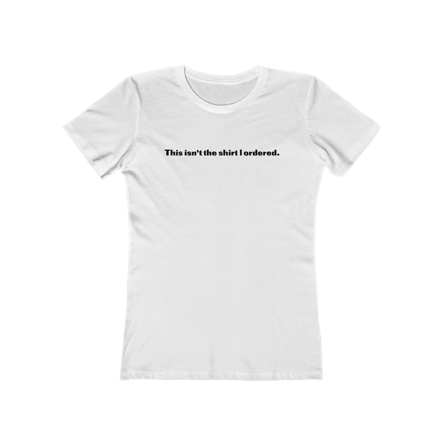 This Isn't The Shirt I Ordered. - Women’s T-Shirt