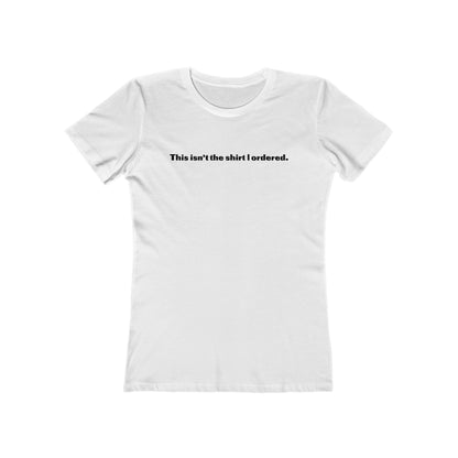 This Isn't The Shirt I Ordered. - Women’s T-Shirt