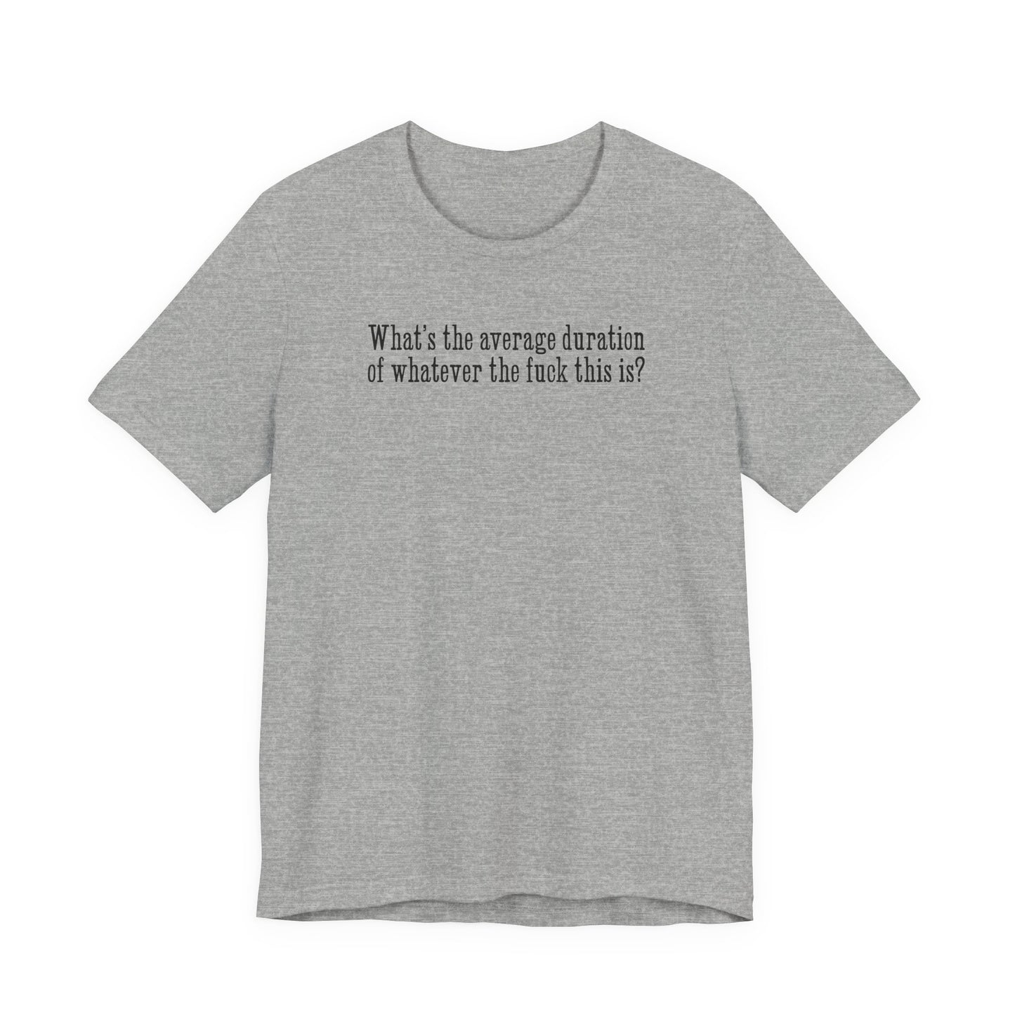 What's The Average Duration Of Whatever The Fuck This Is? - Men's T-Shirt
