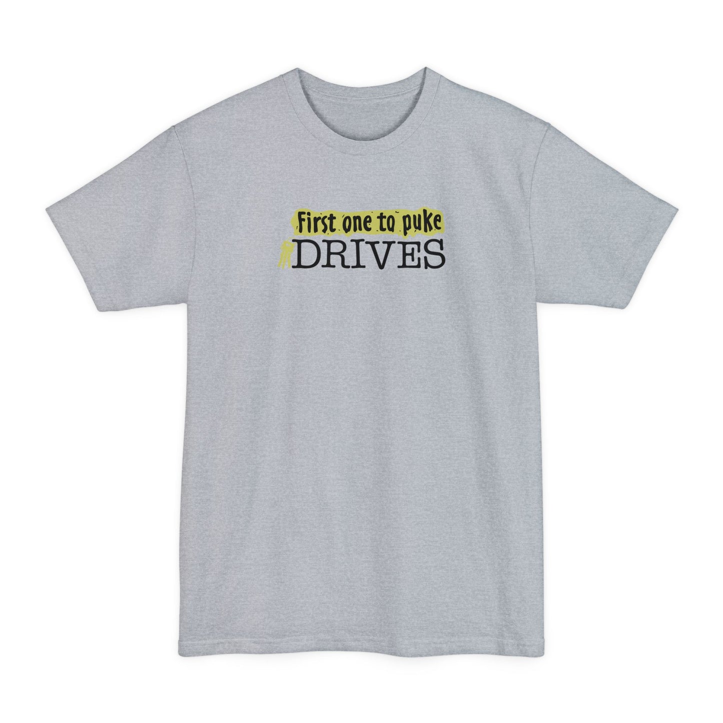 First One To Puke Drives - Men's Tall T-Shirt