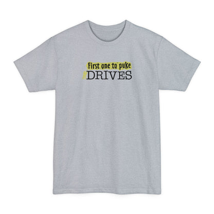 First One To Puke Drives - Men's Tall T-Shirt