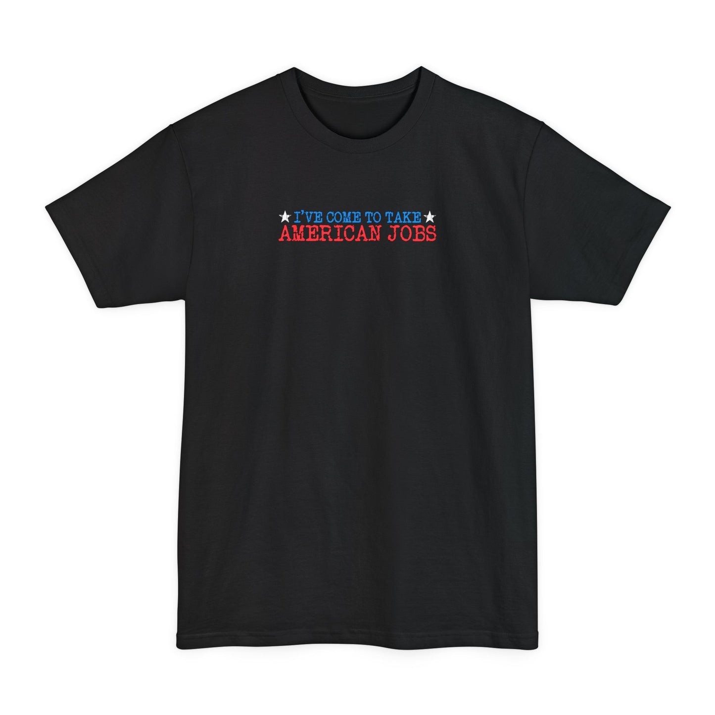 I've Come To Take American Jobs - Men's Tall T-Shirt