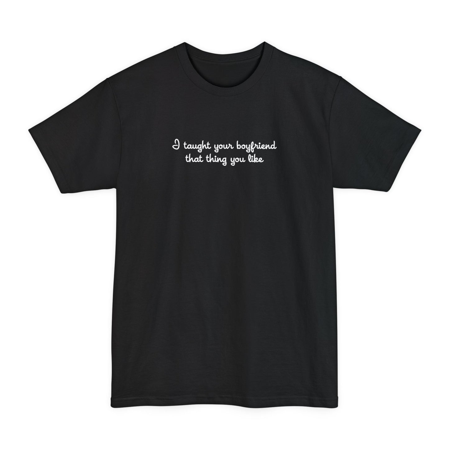 I Taught Your Boyfriend That Thing You Like - Men's Tall T-Shirt