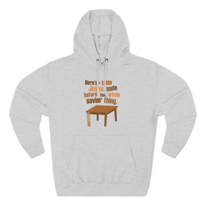 Here's A Table Jesus Made Before That Whole Savior - Hoodie
