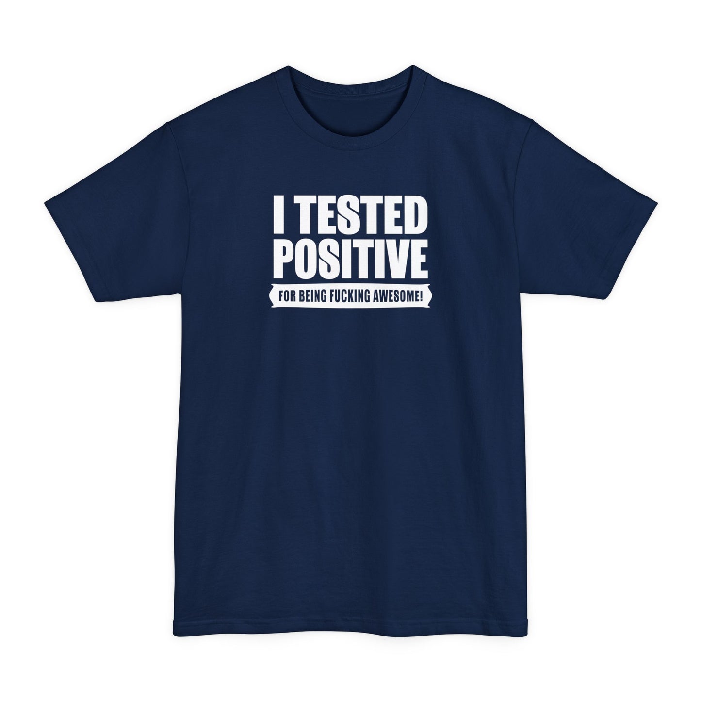 I Tested Positive For Being Fucking Awesome - Men's Tall T-Shirt
