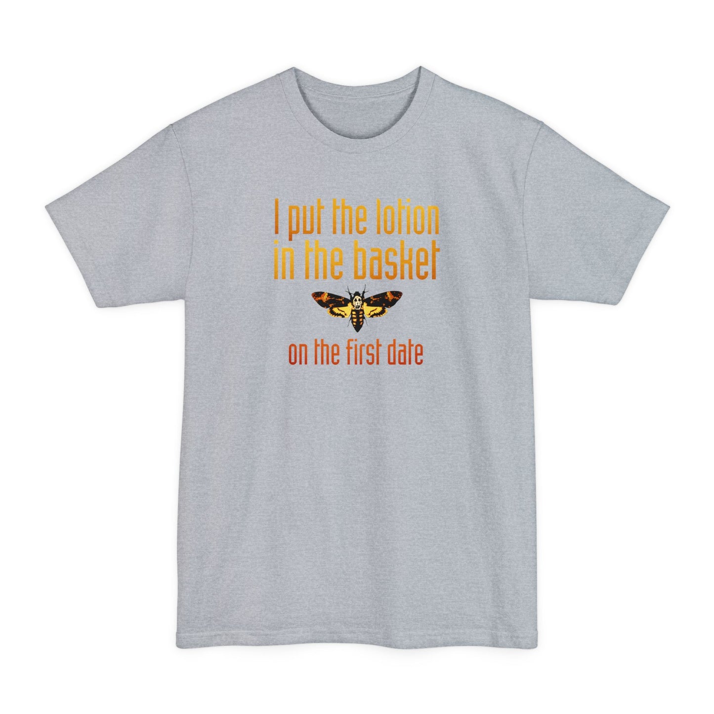 I Put The Lotion In The Basket On The First Date - Men's Tall T-Shirt