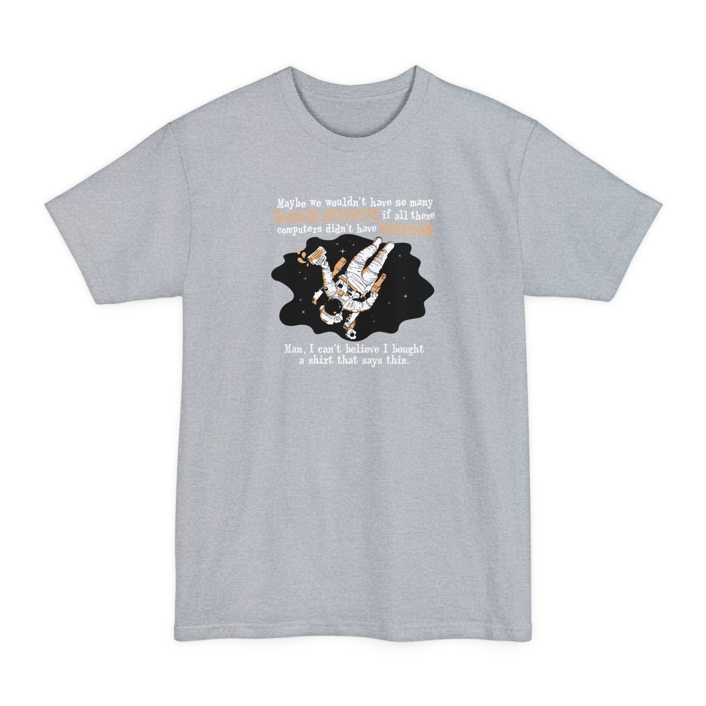 Maybe We Wouldn'T Have So Many Drunken Astronauts If All These Computers Didn't Have Spacebars - Men's Tall T-Shirt