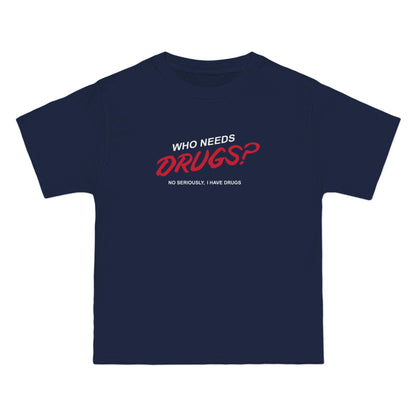 Who Needs Drugs?  No Seriously I Have Drugs - Men's Heavyweight T-Shirt