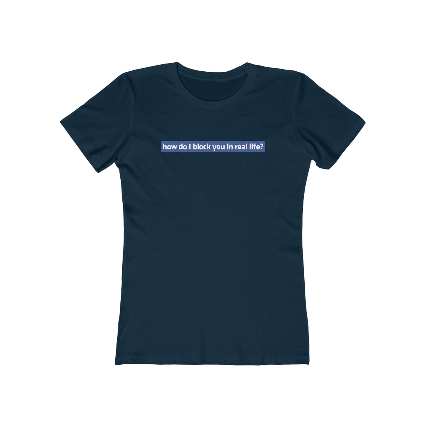 How Do I Block You In Real Life? - Women’s T-Shirt