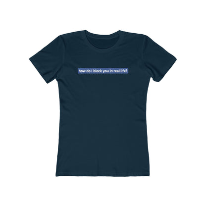 How Do I Block You In Real Life? - Women’s T-Shirt