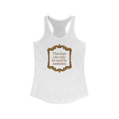 This Font Can Only Be Read By Assholes - Women's Racerback Tank