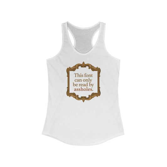 This Font Can Only Be Read By Assholes - Women's Racerback Tank