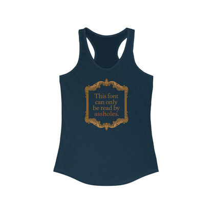 This Font Can Only Be Read By Assholes - Women's Racerback Tank