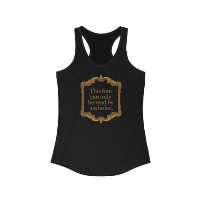 This Font Can Only Be Read By Assholes - Women's Racerback Tank