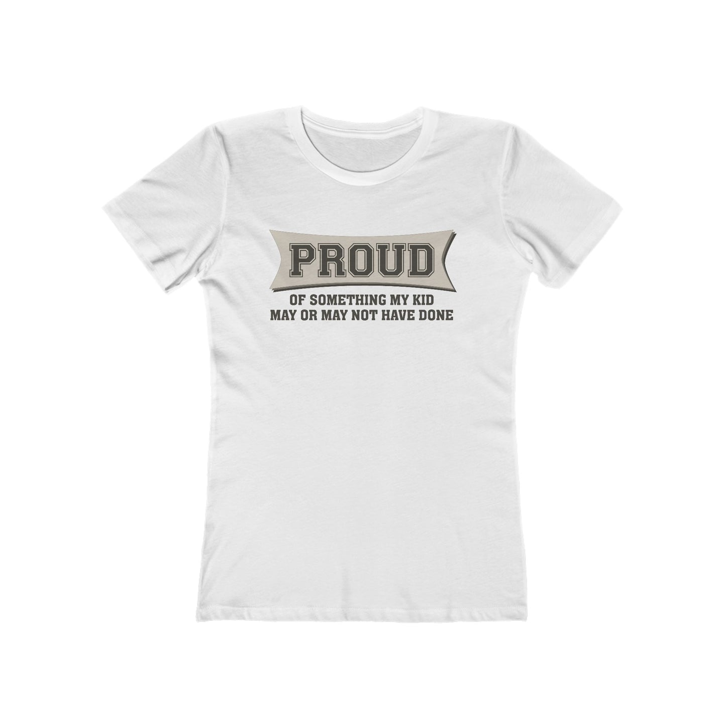 Proud Of Something My Kid May Or May Not Have Done - Women’s T-Shirt