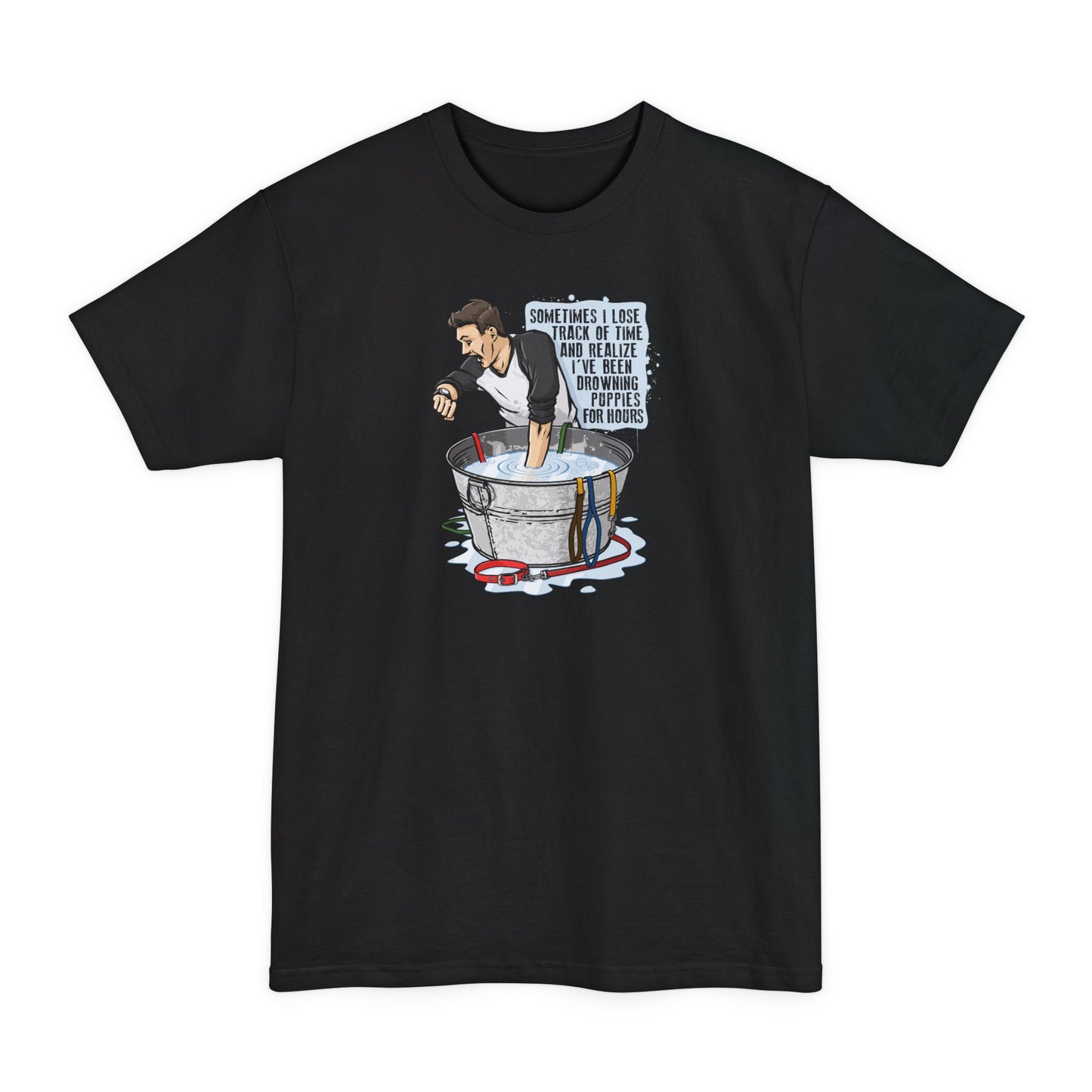 Sometimes I Lose Track Of Time And Realize I've Been Drowning Puppies For Hours - Men's Tall T-Shirt