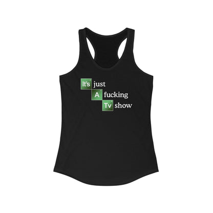 It's Just A Fucking Tv Show (Breaking Bad) - Women's Racerback Tank