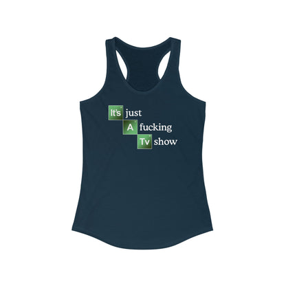 It's Just A Fucking Tv Show (Breaking Bad) - Women's Racerback Tank