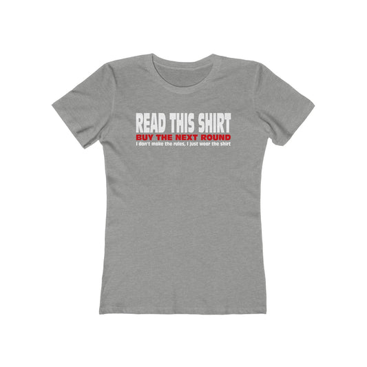 Read This Shirt Buy The Next Round. I Don't Make The Rules I Just Wear The Shirt - Women’s T-Shirt
